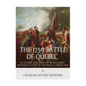 The 1759 Battle of Quebec: The History and Legacy of Britain's Most Important Victory of the French & Indian War