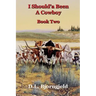 I Should'a Been A Cowboy - Book Two