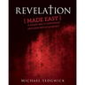 Revelation Made Easy: A Simple Way to Understand End Time Biblical Prophecy