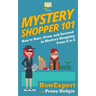 Mystery Shopper 101: How to Start, Grow, and Succeed in Mystery Shopping From A to Z