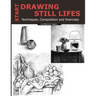 Start Drawing Still Lifes: Techniques, Composition and Exercises