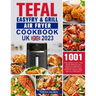 Tefal EasyFry & Grill Air Fryer UK Cookbook 2023: 1001-Day Delicious Quick, Tasty and No-Stress Air Fryer Recipes For Beginners & Advanced Users to En