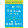 You're Not the Boss of Me: Brat-Proofing Your Four- To Twelve-Year-Old Child