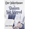 Our Inheritance - Shaken Not Stirred