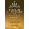 Persian Christians at the Chinese Court: The Xi'an Stele and the Early Medieval Church of the East