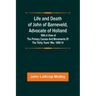 Life and Death of John of Barneveld, Advocate of Holland: with a view of the primary causes and movements of the Thirty Years' War, 1609-14