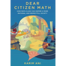 Dear Citizen Math: How Math Class Can Inspire a More Rational and Respectful Society