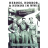 Heroes, Horror, & Humor in World War II: A Collection of Personal Tales