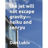 The jet will not escape gravity-haiku and senryu