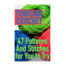 Tunisian Crochet: 47 Patterns And Stitches for You to Try: (Crochet Patterns, Crochet Stitches)