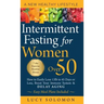 Intermittent Fasting for Women Over 50: A New Healthy Lifestyle. How to Easily Lose 13lb in 45 Days or Less, Boost Your Immune System & Delay Aging. E