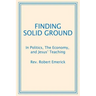 Finding Solid Ground: In Politics, The Economy, and Jesus' Teaching
