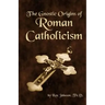 The Gnostic Origins of Roman Catholicism