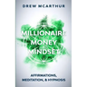 Millionaire Money Mindset: Affirmations, Meditation, & Hypnosis: Using Positive Thinking Psychology to Train Your Mind to Grow Wealth, Think Like