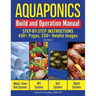 Aquaponics Build and Operation Manual: Step-by-Step Instructions, 400+ Pages, 200+Helpful Images