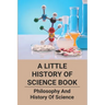 A Little History Of Science Book: Philosophy And History Of Science: Science Books