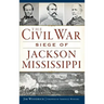 The Civil War Siege of Jackson, Mississippi
