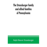 The Strassburger family and allied families of Pennsylvania; being the ancestry of Jacob Andrew Strassburger, esquire, of Montgomery county, Pennsylva