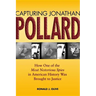 Capturing Jonathan Pollard: How One of the Most Notorious Spies in American History Was Brought to Justicehow One of the Most de