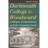 Dartmouth College V. Woodward: Colleges, Corporations, and the Common Good