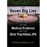 The Seven Big Lies of the Medical Evidence and the Shot That Killed JFK