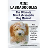 Mini Labradoodles. The Ultimate Mini Labradoodle Dog Manual. Miniature Labradoodle book for care, costs, feeding, grooming, health and training.