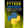 Python Programming: The Ultimate Guide from Beginner to Expert, All you Need to Know about Python, Tools, Tricks, Best Practices and Advanced Features