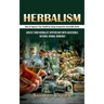 Herbalism: How to Improve Your Health by Using Inexpensive Accessible Herbs (Create Your Herbalist Apothecary With Accessible Natural Herbal Remedies)