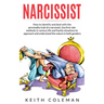 Narcissist: How to Identify and Deal with the Personality Trait of a Narcissist. Use First-Rate Methods in Various Life and Family