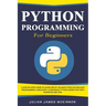 Python Programming for Beginners: A Step-by-Step Guide to Learn one of the Most Popular and Easy Programming Languages. Learn Basic Python Coding Fast