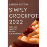 Simply Crockpot 2022: Easy and Healthy Recipes for Beginners