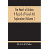 The Heart Of Arabia, A Record Of Travel And Exploration (Volume I)