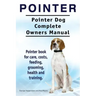 Pointer. Pointer Dog Complete Owners Manual. Pointer book for care, costs, feeding, grooming, health and training.