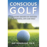 Conscious Golf: The Three Secrets of Success in Business, Life and Golf