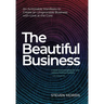 The Beautiful Business: An Actionable Manifesto to Create an Unignorable Business with Love at the Core