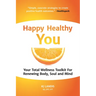Happy Healthy You: Your Total Wellness Toolkit for Renewing Body, Soul, and Mind