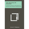 The Meaning Of Masonry: A Popular Guide To The Values Of Ancient And Modern Freemasonry