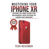 Mastering your iPhone XR: iPhone XR User Guide for Beginners, New iPhone XR Users and Seniors
