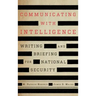 Communicating with Intelligence: Writing and Briefing for National Security