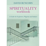 Spirituality Workbook: A Guide for Explorers, Pilgrims and Seekers