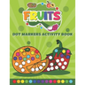 Dot Markers Activity Book Fruits: Do a Dot art coloring book for toddlers - Fruits Paint Daubers Book with Big Dots