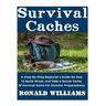 Survival Caches: A Step-By-Step Beginner's Guide On How To Build, Stash, and Hide A Cache Of Survival Items For Disaster Preparedness