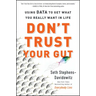 Don't Trust Your Gut: Using Data to Get What You Really Want in Life