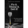 Fix it. Throw it. Get it!: The darts guide for beginners and advanced
