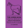 The Horse Book - A Practical Treatise On The American Horse Breeding Industry A Allied To The Farm