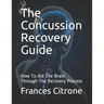 The Concussion Recovery Guide: How To Aid The Brain Through The Recovery Process