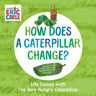 How Does a Caterpillar Change?: Life Cycles with the Very Hungry Caterpillar