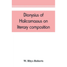 Dionysius of Halicarnassus On literary composition, being the Greek text of the De compositione verborum