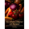 World Cuisine at Home: International Family Menus & Recipes From Around the World