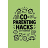 Co-Parenting Hacks: How to make Co-Parenting Work? Real-World Post-Divorce Matters with Practical Advice on Co-Parenting